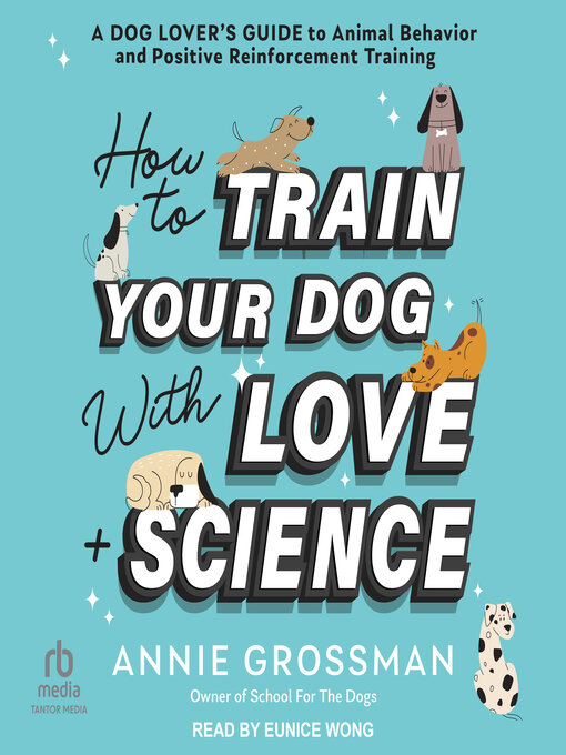 Title details for How to Train Your Dog with Love + Science by Annie Grossman - Available